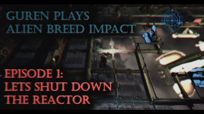 Guren Plays Alien Breed : Impact  - Episode 1 let&#39;s shut down the Reactor