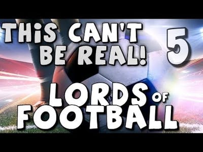 This Can&#39;t Be Real! - Lords of Football - Episode 5 (Not what they want)