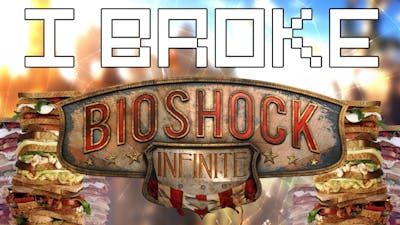 I Broke BioShock Infinite [No Spoilers]