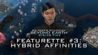 Official Civilization: Beyond Earth-Rising Tide Featurette - “Hybrid Affinities”